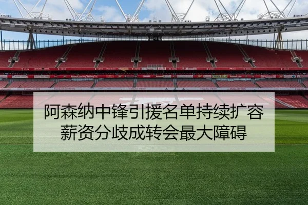 阿森纳中锋引援名单持续扩容 薪资分歧成转会最大障碍